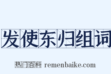 发使东归组词是什么意思的图片